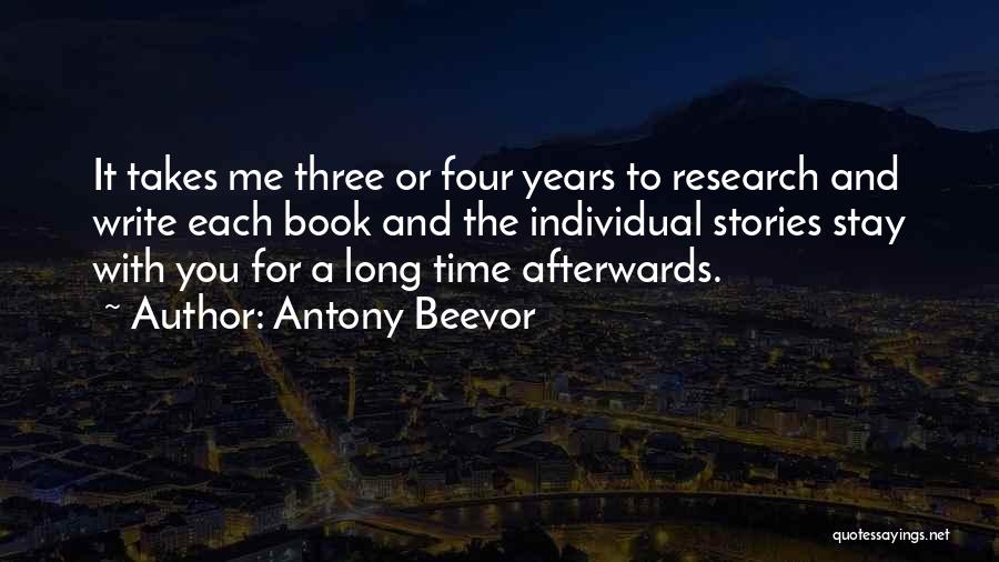 Antony Beevor Quotes: It Takes Me Three Or Four Years To Research And Write Each Book And The Individual Stories Stay With You