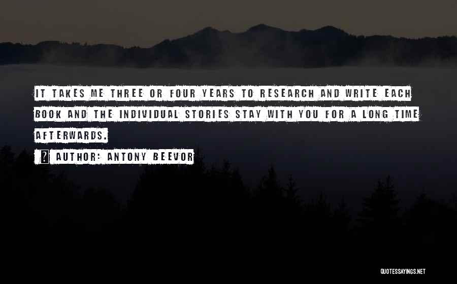 Antony Beevor Quotes: It Takes Me Three Or Four Years To Research And Write Each Book And The Individual Stories Stay With You