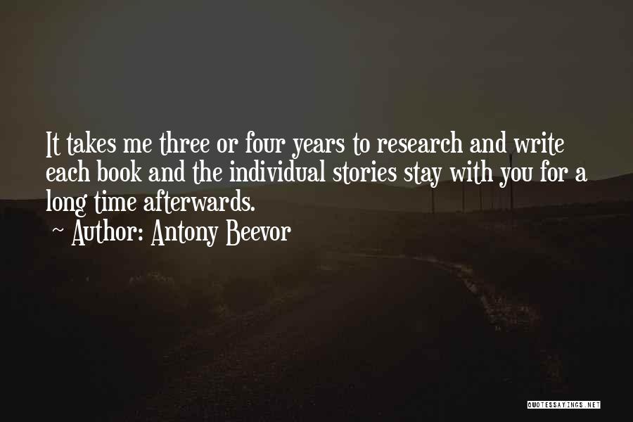 Antony Beevor Quotes: It Takes Me Three Or Four Years To Research And Write Each Book And The Individual Stories Stay With You