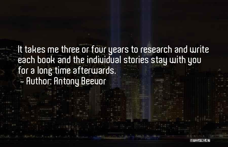 Antony Beevor Quotes: It Takes Me Three Or Four Years To Research And Write Each Book And The Individual Stories Stay With You