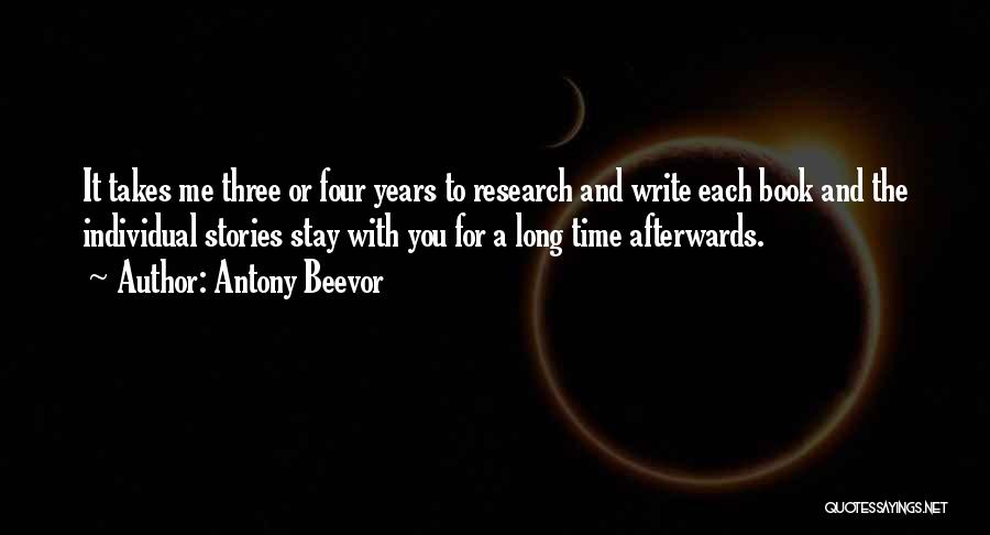 Antony Beevor Quotes: It Takes Me Three Or Four Years To Research And Write Each Book And The Individual Stories Stay With You