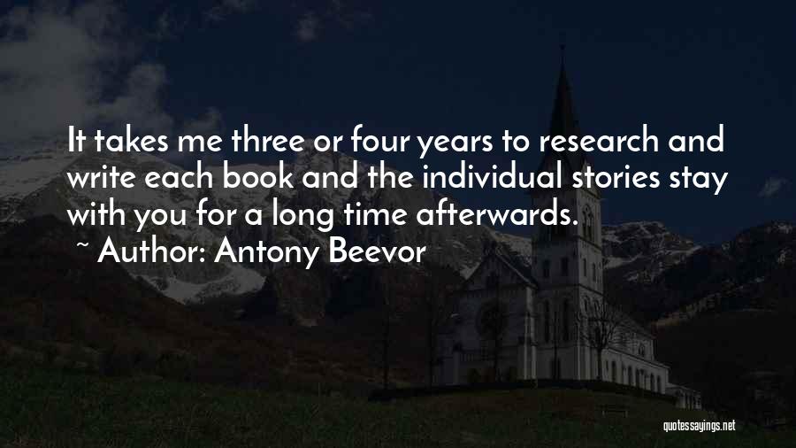 Antony Beevor Quotes: It Takes Me Three Or Four Years To Research And Write Each Book And The Individual Stories Stay With You