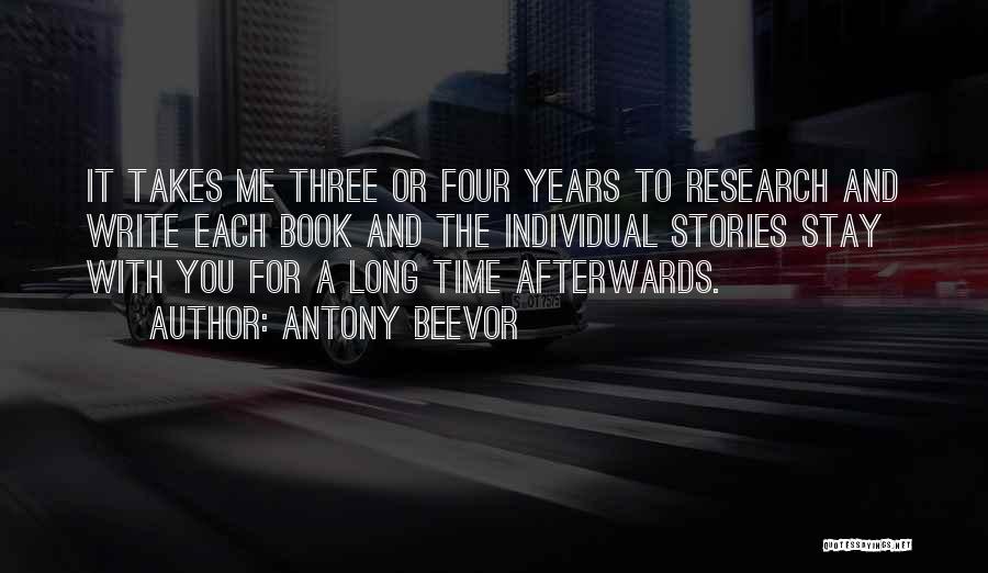 Antony Beevor Quotes: It Takes Me Three Or Four Years To Research And Write Each Book And The Individual Stories Stay With You