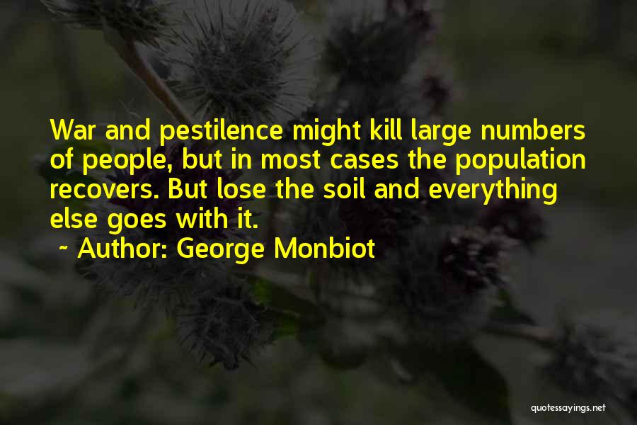 George Monbiot Quotes: War And Pestilence Might Kill Large Numbers Of People, But In Most Cases The Population Recovers. But Lose The Soil