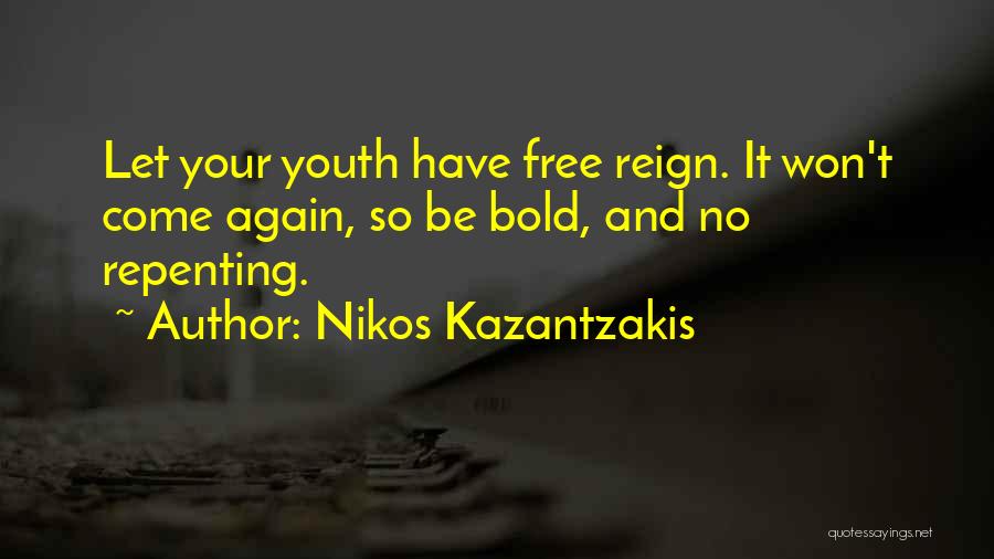 Nikos Kazantzakis Quotes: Let Your Youth Have Free Reign. It Won't Come Again, So Be Bold, And No Repenting.