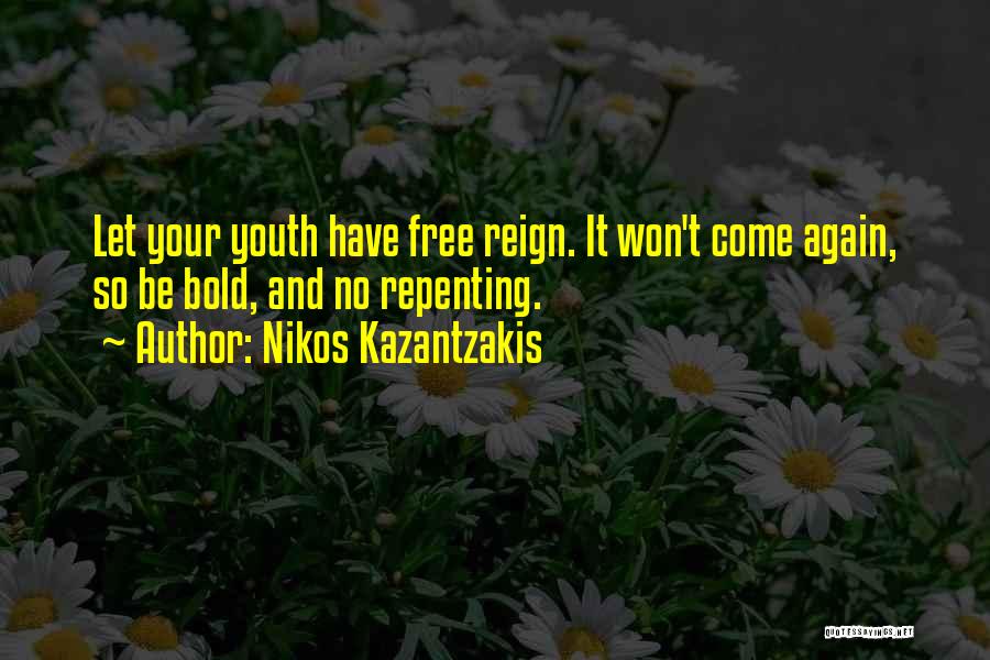 Nikos Kazantzakis Quotes: Let Your Youth Have Free Reign. It Won't Come Again, So Be Bold, And No Repenting.