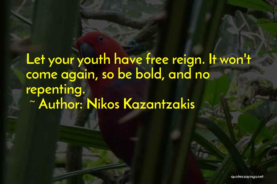 Nikos Kazantzakis Quotes: Let Your Youth Have Free Reign. It Won't Come Again, So Be Bold, And No Repenting.