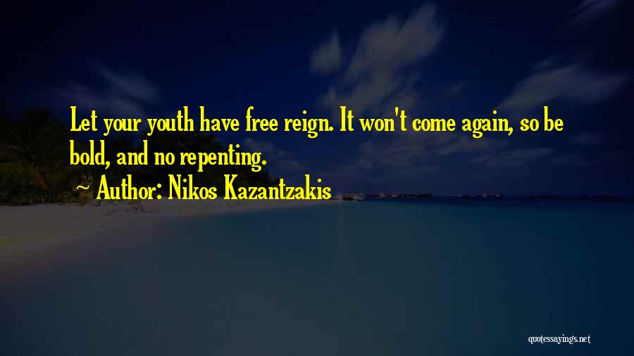Nikos Kazantzakis Quotes: Let Your Youth Have Free Reign. It Won't Come Again, So Be Bold, And No Repenting.