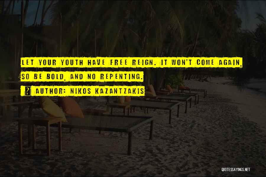 Nikos Kazantzakis Quotes: Let Your Youth Have Free Reign. It Won't Come Again, So Be Bold, And No Repenting.