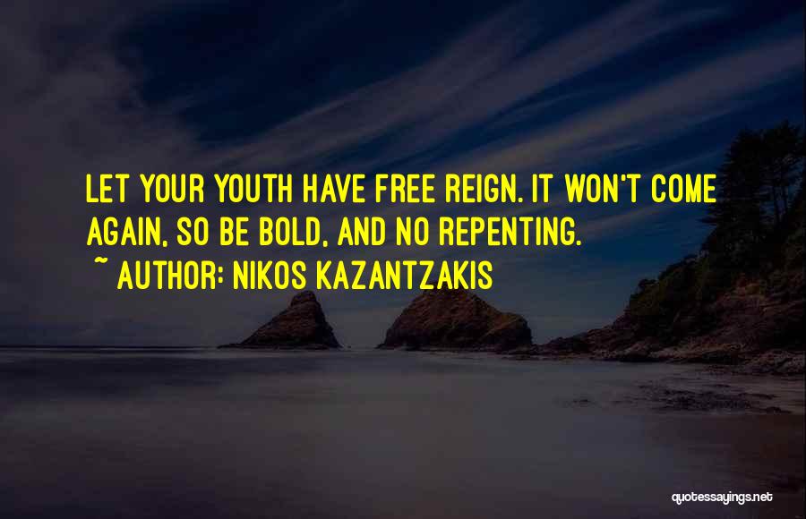 Nikos Kazantzakis Quotes: Let Your Youth Have Free Reign. It Won't Come Again, So Be Bold, And No Repenting.