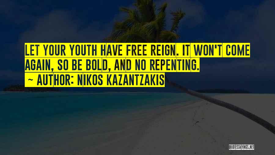 Nikos Kazantzakis Quotes: Let Your Youth Have Free Reign. It Won't Come Again, So Be Bold, And No Repenting.