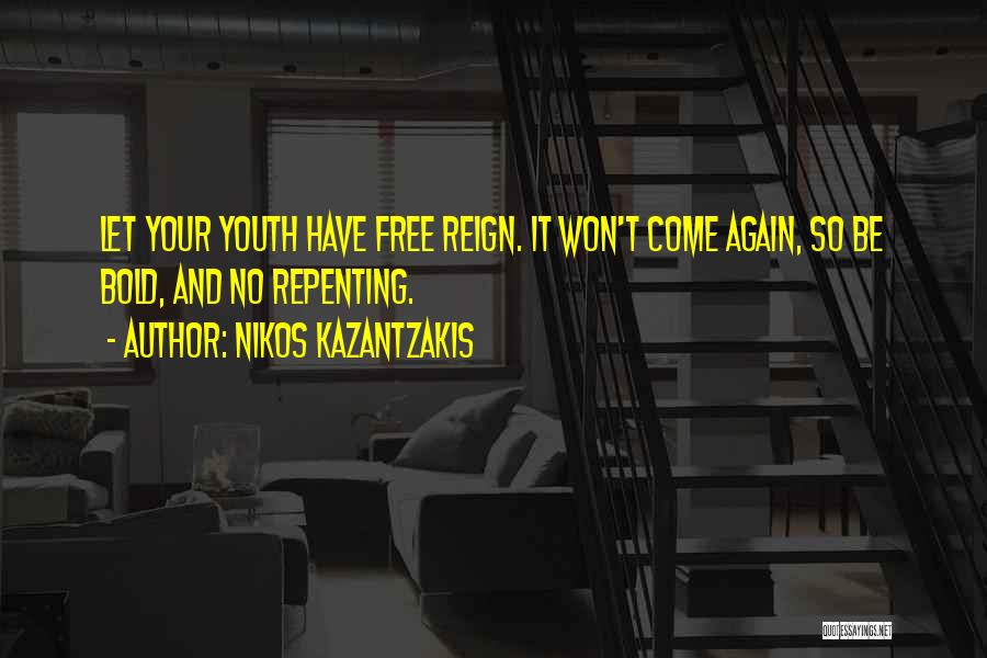 Nikos Kazantzakis Quotes: Let Your Youth Have Free Reign. It Won't Come Again, So Be Bold, And No Repenting.