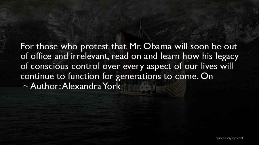 Alexandra York Quotes: For Those Who Protest That Mr. Obama Will Soon Be Out Of Office And Irrelevant, Read On And Learn How