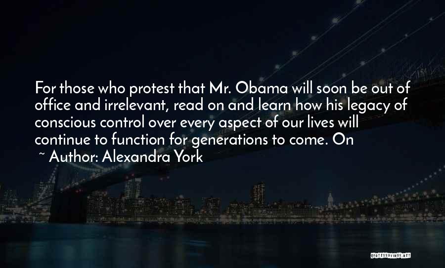 Alexandra York Quotes: For Those Who Protest That Mr. Obama Will Soon Be Out Of Office And Irrelevant, Read On And Learn How