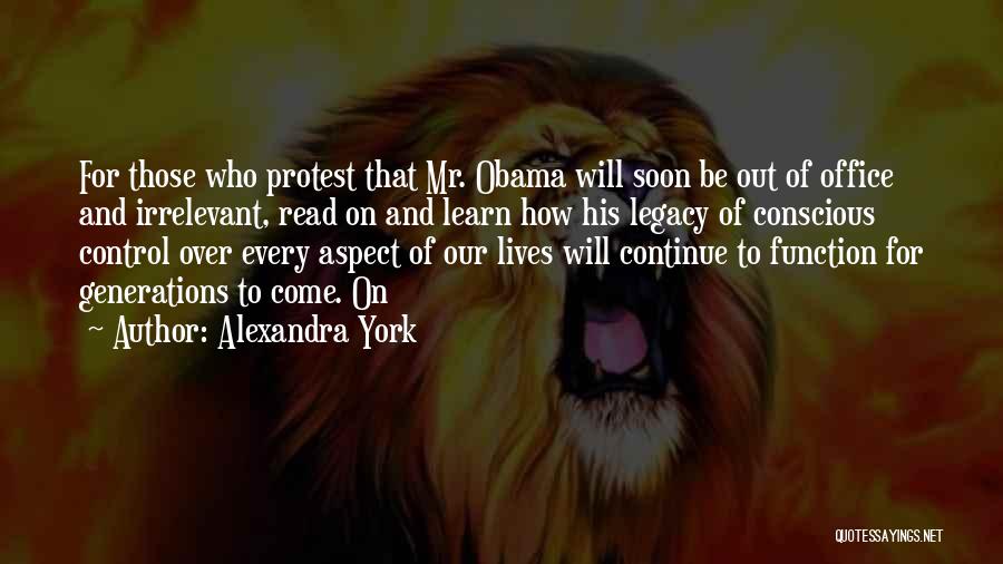 Alexandra York Quotes: For Those Who Protest That Mr. Obama Will Soon Be Out Of Office And Irrelevant, Read On And Learn How
