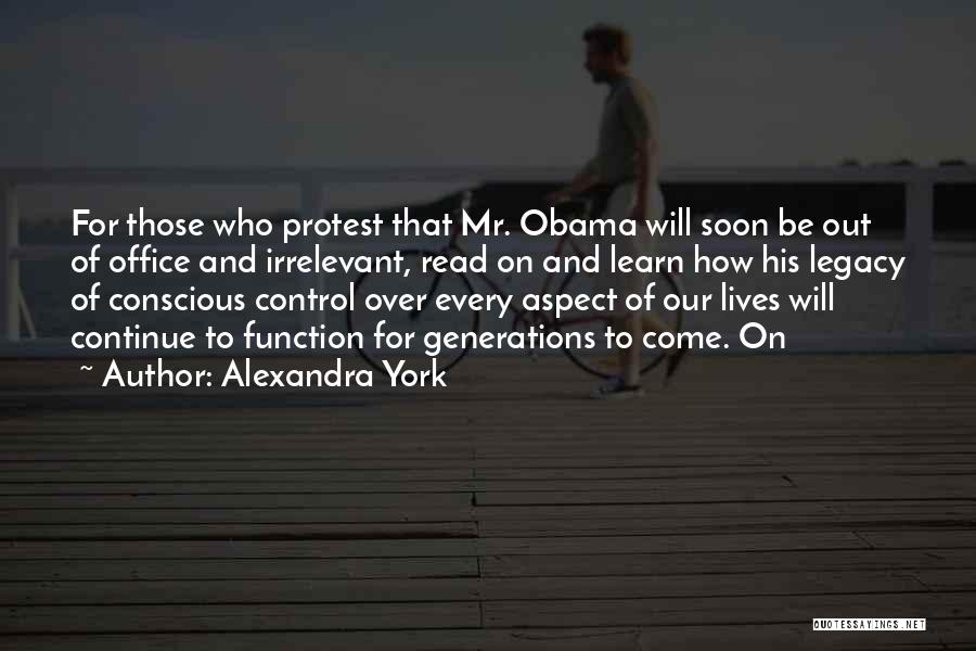 Alexandra York Quotes: For Those Who Protest That Mr. Obama Will Soon Be Out Of Office And Irrelevant, Read On And Learn How