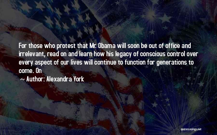 Alexandra York Quotes: For Those Who Protest That Mr. Obama Will Soon Be Out Of Office And Irrelevant, Read On And Learn How