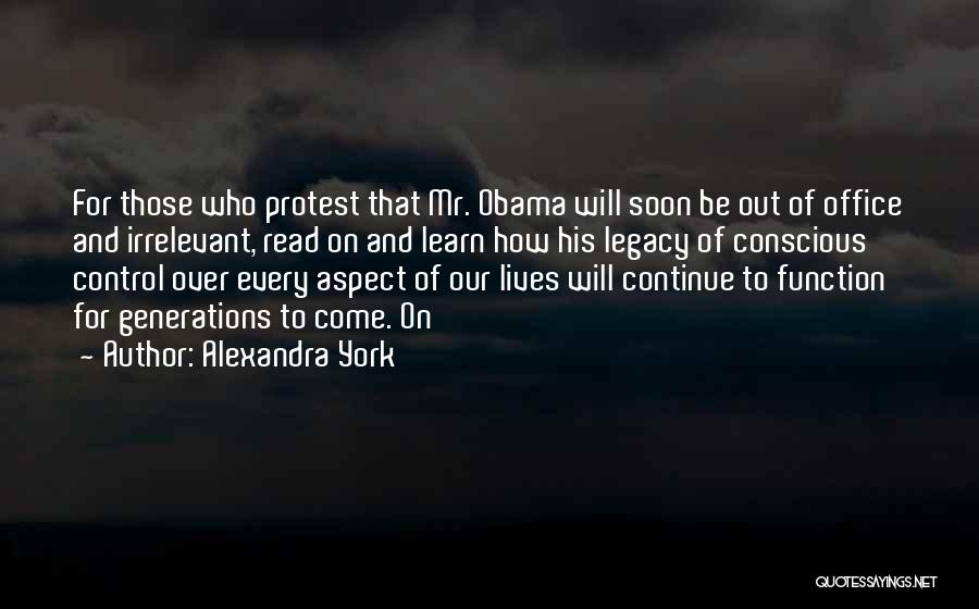 Alexandra York Quotes: For Those Who Protest That Mr. Obama Will Soon Be Out Of Office And Irrelevant, Read On And Learn How