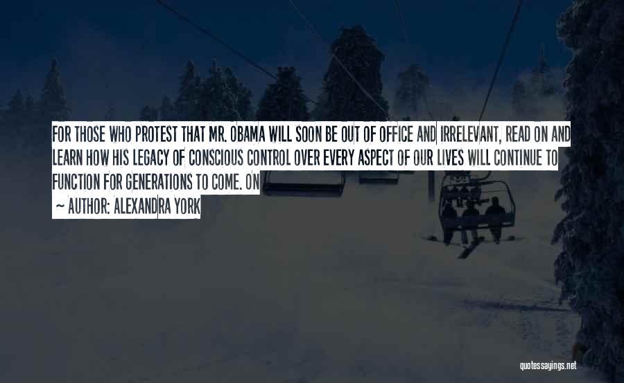 Alexandra York Quotes: For Those Who Protest That Mr. Obama Will Soon Be Out Of Office And Irrelevant, Read On And Learn How