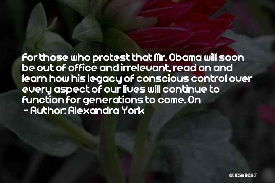 Alexandra York Quotes: For Those Who Protest That Mr. Obama Will Soon Be Out Of Office And Irrelevant, Read On And Learn How