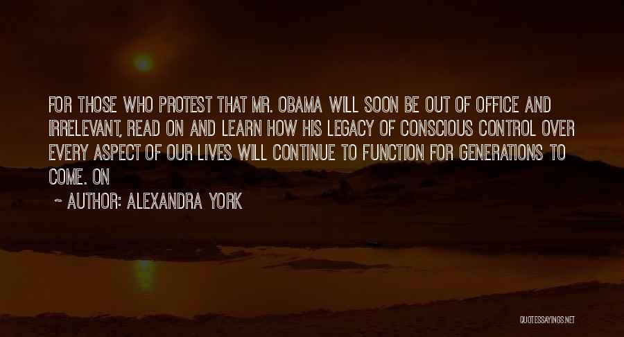 Alexandra York Quotes: For Those Who Protest That Mr. Obama Will Soon Be Out Of Office And Irrelevant, Read On And Learn How