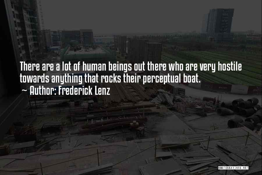 Frederick Lenz Quotes: There Are A Lot Of Human Beings Out There Who Are Very Hostile Towards Anything That Rocks Their Perceptual Boat.