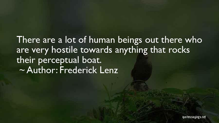 Frederick Lenz Quotes: There Are A Lot Of Human Beings Out There Who Are Very Hostile Towards Anything That Rocks Their Perceptual Boat.