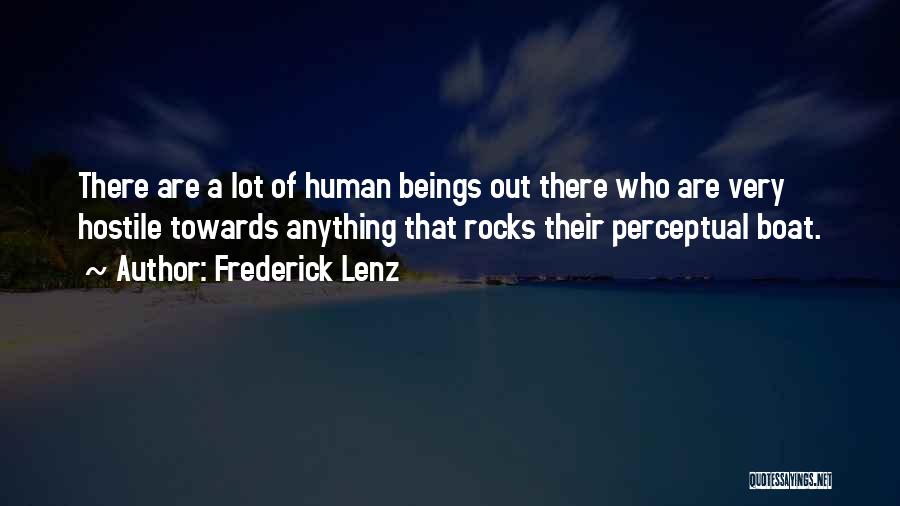Frederick Lenz Quotes: There Are A Lot Of Human Beings Out There Who Are Very Hostile Towards Anything That Rocks Their Perceptual Boat.