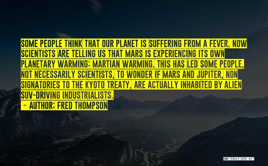 Fred Thompson Quotes: Some People Think That Our Planet Is Suffering From A Fever. Now Scientists Are Telling Us That Mars Is Experiencing