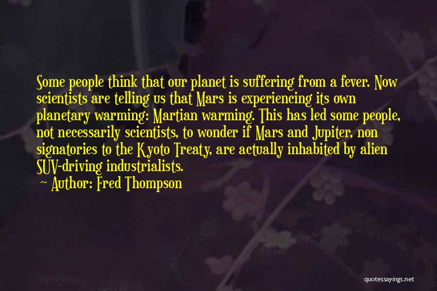 Fred Thompson Quotes: Some People Think That Our Planet Is Suffering From A Fever. Now Scientists Are Telling Us That Mars Is Experiencing