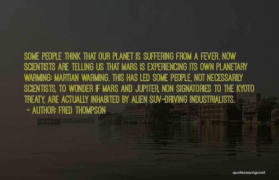 Fred Thompson Quotes: Some People Think That Our Planet Is Suffering From A Fever. Now Scientists Are Telling Us That Mars Is Experiencing