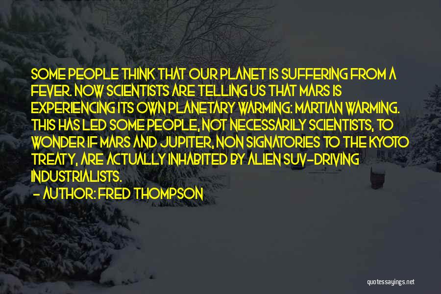 Fred Thompson Quotes: Some People Think That Our Planet Is Suffering From A Fever. Now Scientists Are Telling Us That Mars Is Experiencing