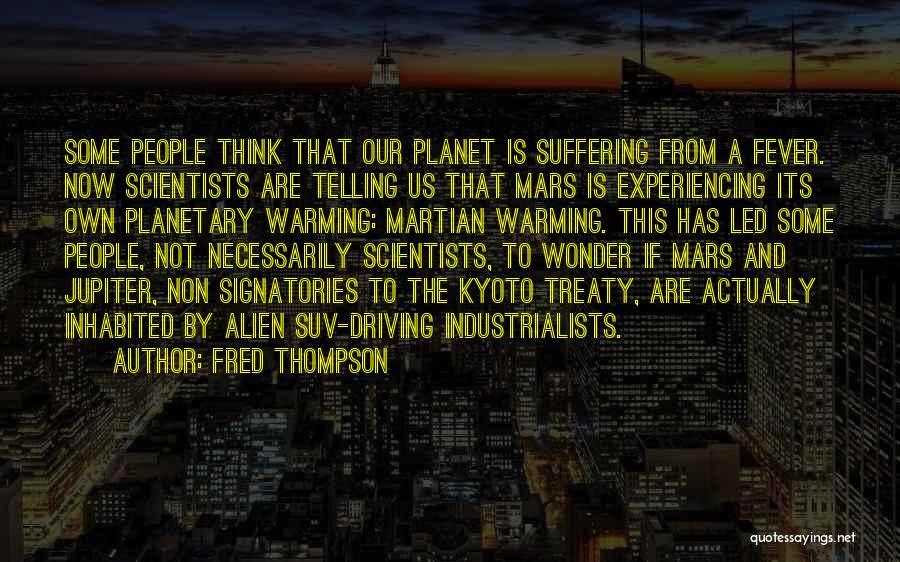 Fred Thompson Quotes: Some People Think That Our Planet Is Suffering From A Fever. Now Scientists Are Telling Us That Mars Is Experiencing