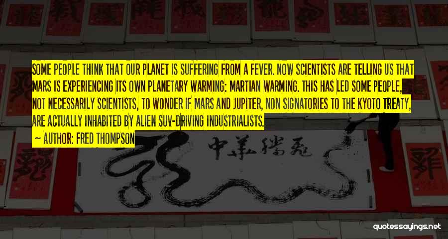 Fred Thompson Quotes: Some People Think That Our Planet Is Suffering From A Fever. Now Scientists Are Telling Us That Mars Is Experiencing