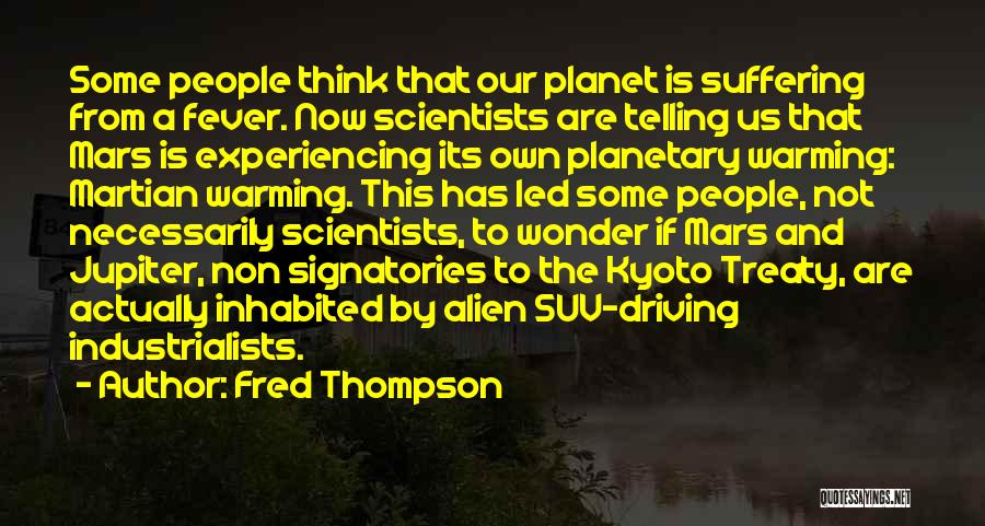Fred Thompson Quotes: Some People Think That Our Planet Is Suffering From A Fever. Now Scientists Are Telling Us That Mars Is Experiencing