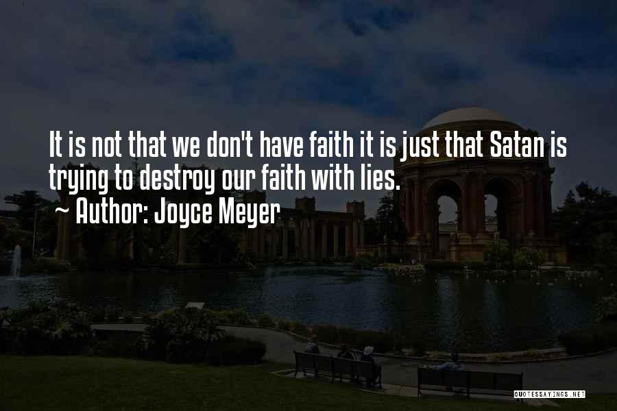 Joyce Meyer Quotes: It Is Not That We Don't Have Faith It Is Just That Satan Is Trying To Destroy Our Faith With