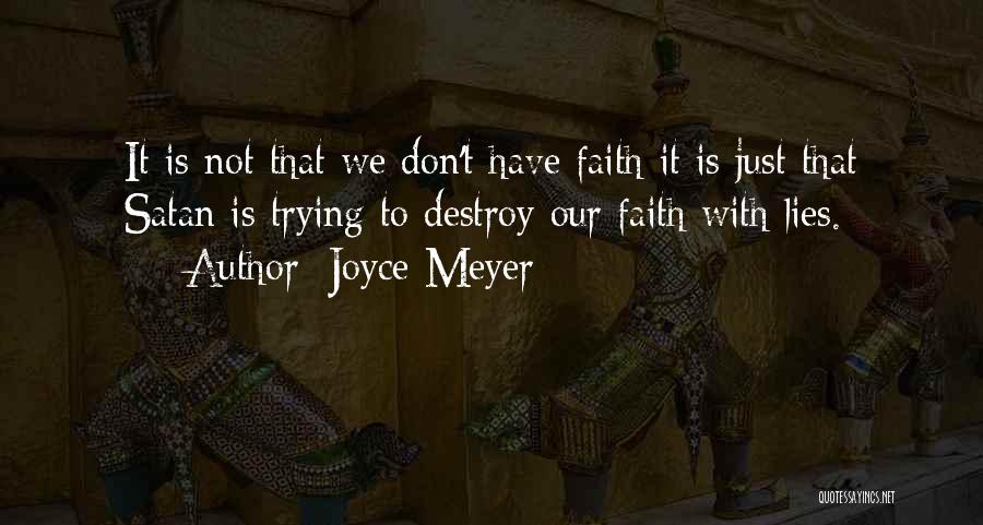 Joyce Meyer Quotes: It Is Not That We Don't Have Faith It Is Just That Satan Is Trying To Destroy Our Faith With