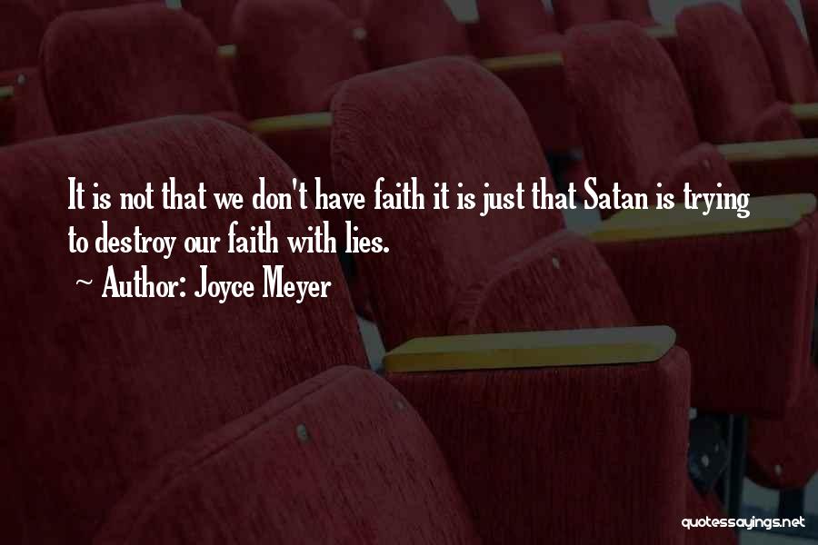 Joyce Meyer Quotes: It Is Not That We Don't Have Faith It Is Just That Satan Is Trying To Destroy Our Faith With