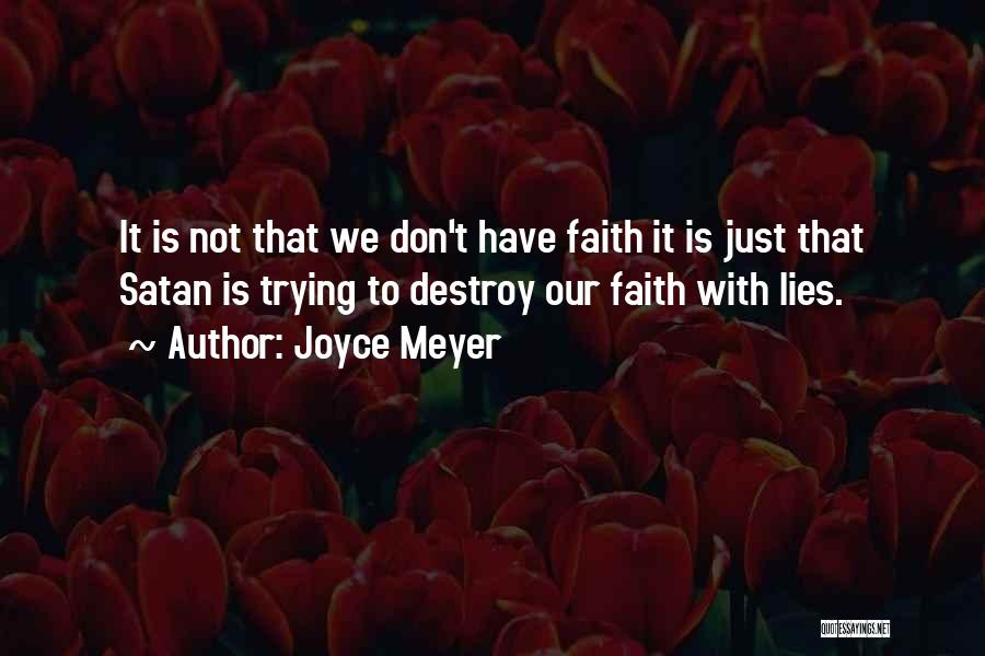 Joyce Meyer Quotes: It Is Not That We Don't Have Faith It Is Just That Satan Is Trying To Destroy Our Faith With