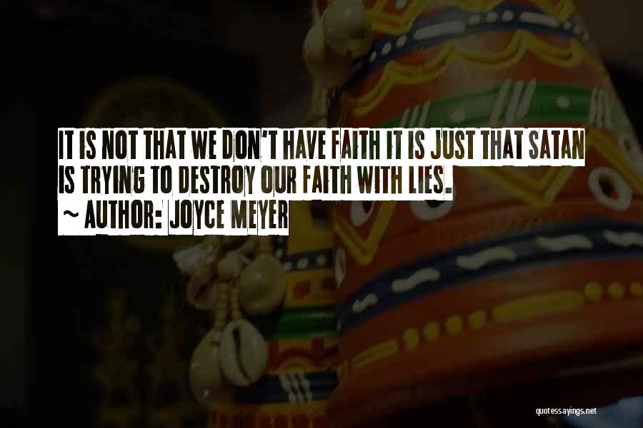 Joyce Meyer Quotes: It Is Not That We Don't Have Faith It Is Just That Satan Is Trying To Destroy Our Faith With
