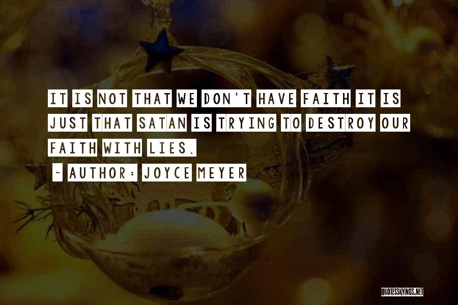 Joyce Meyer Quotes: It Is Not That We Don't Have Faith It Is Just That Satan Is Trying To Destroy Our Faith With