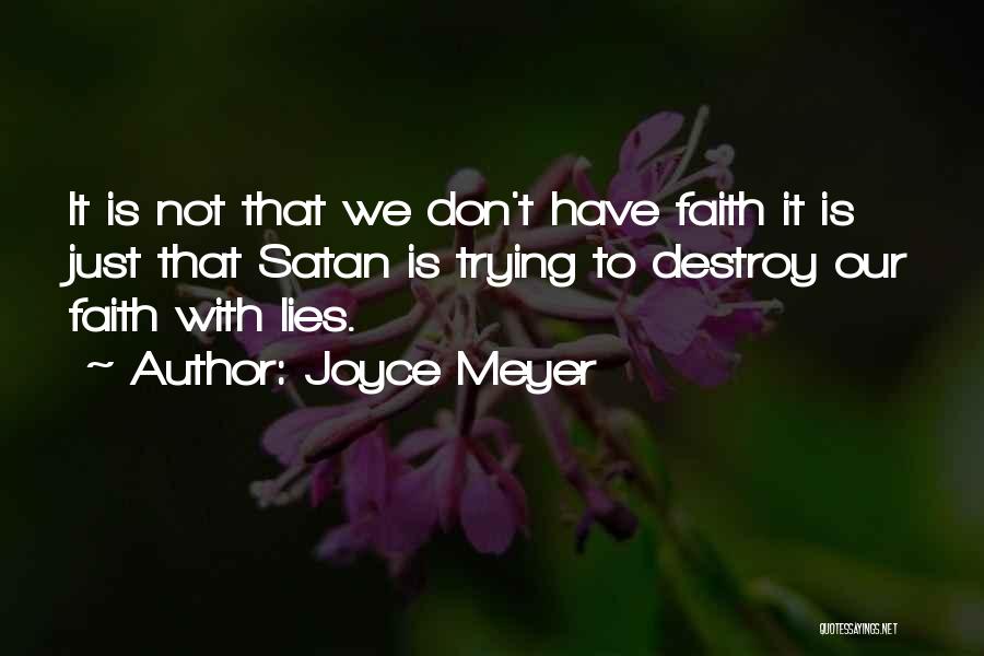 Joyce Meyer Quotes: It Is Not That We Don't Have Faith It Is Just That Satan Is Trying To Destroy Our Faith With