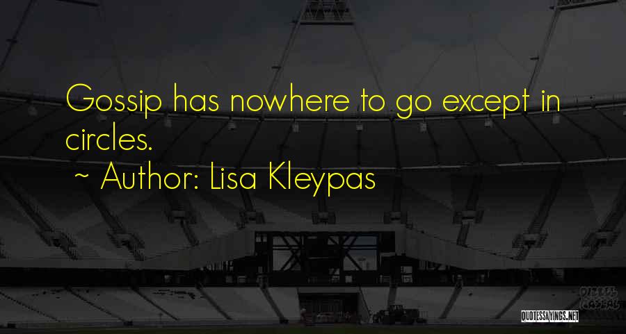 Lisa Kleypas Quotes: Gossip Has Nowhere To Go Except In Circles.