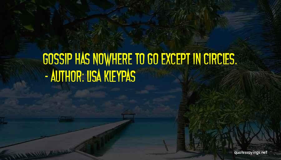 Lisa Kleypas Quotes: Gossip Has Nowhere To Go Except In Circles.