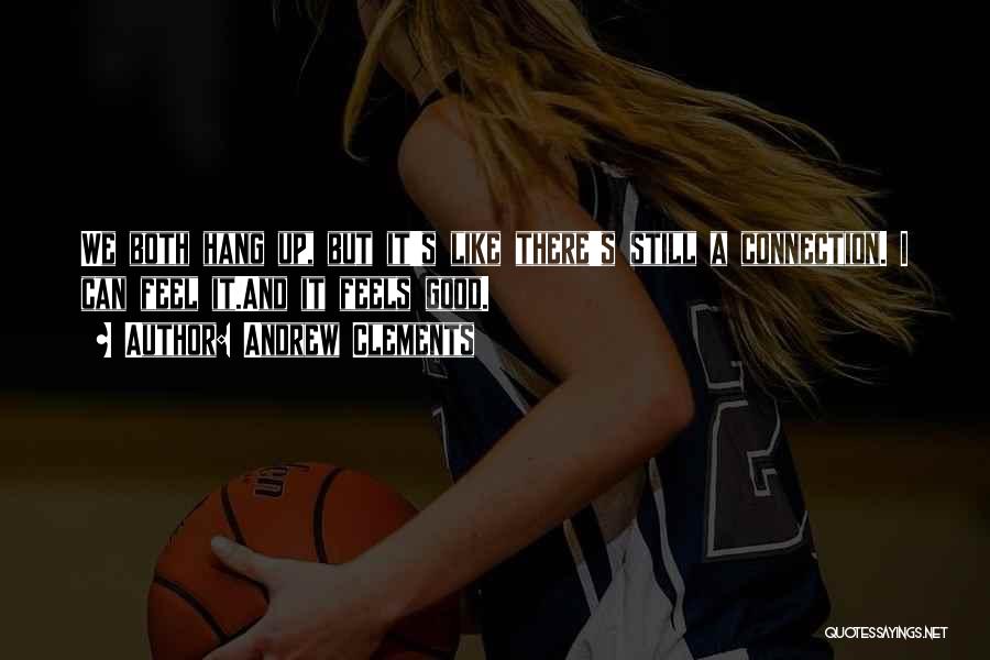 Andrew Clements Quotes: We Both Hang Up, But It's Like There's Still A Connection. I Can Feel It.and It Feels Good.