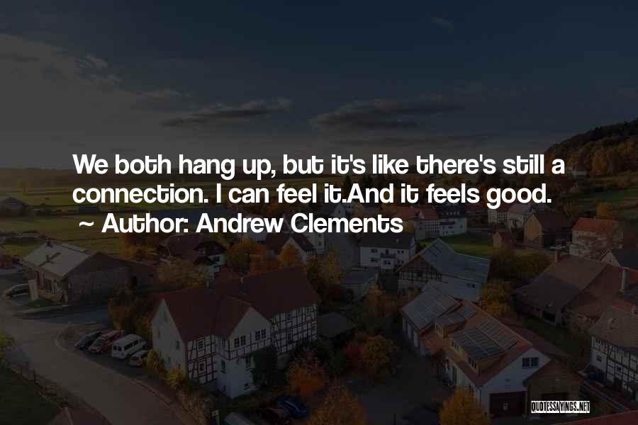 Andrew Clements Quotes: We Both Hang Up, But It's Like There's Still A Connection. I Can Feel It.and It Feels Good.