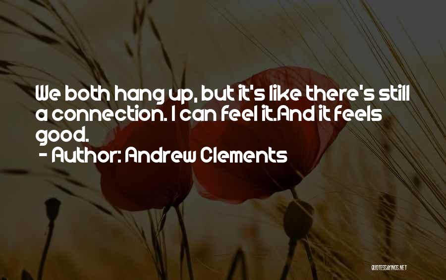 Andrew Clements Quotes: We Both Hang Up, But It's Like There's Still A Connection. I Can Feel It.and It Feels Good.