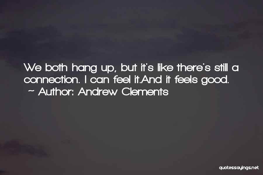 Andrew Clements Quotes: We Both Hang Up, But It's Like There's Still A Connection. I Can Feel It.and It Feels Good.