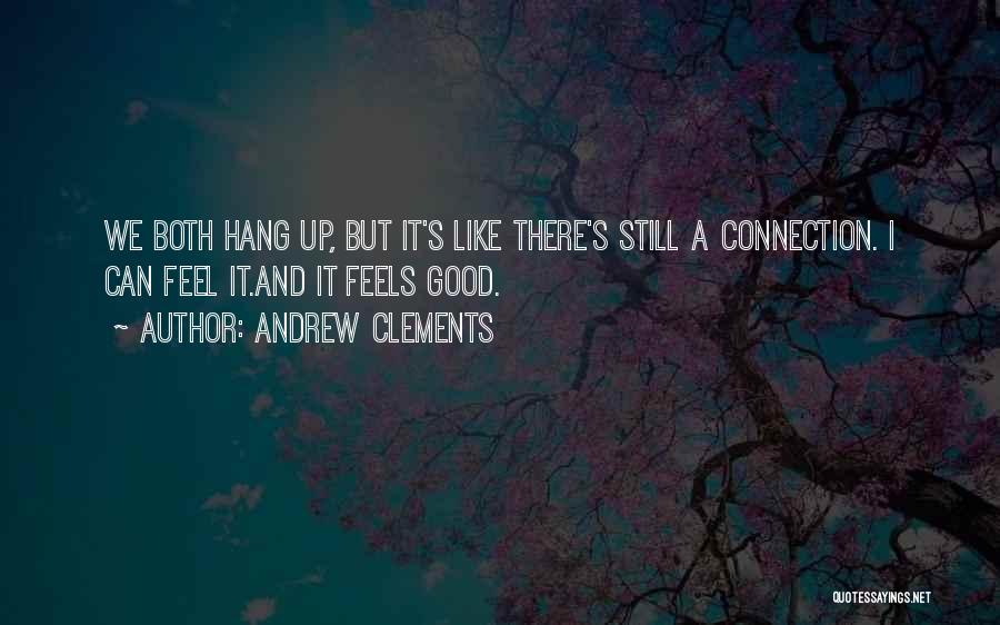 Andrew Clements Quotes: We Both Hang Up, But It's Like There's Still A Connection. I Can Feel It.and It Feels Good.