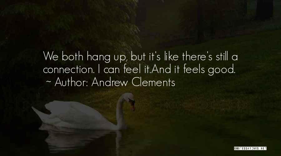 Andrew Clements Quotes: We Both Hang Up, But It's Like There's Still A Connection. I Can Feel It.and It Feels Good.